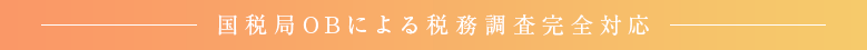 国税局OBによる税務調査完全対応